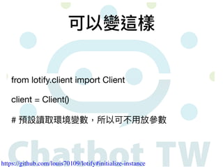 from lotify.client import Client

client = Client() 

# 預設讀取環境變數，所以可不⽤放參數
可以變這樣
https://github.com/louis70109/lotify#initi...