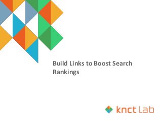 Build Links to Boost Search
Rankings
 