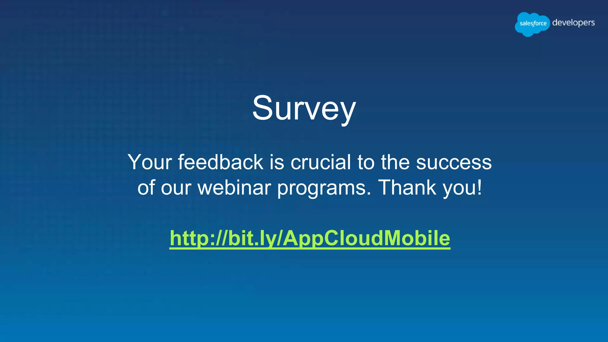 Survey Your feedback is crucial to the success of our webinar programs. Thank you! http://bit.ly/AppCloudMobile 