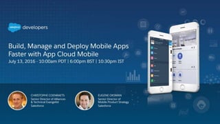 July 13, 2016
Build, Manage and Deploy Mobile Apps
Faster with App Cloud Mobile
 