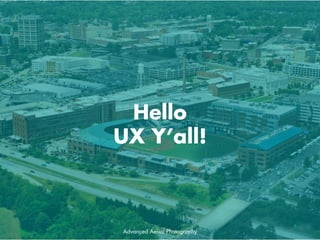 Hello
UX Y’all!
Advanced Aerial Photography
 