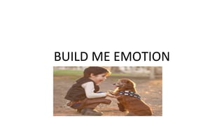 BUILD ME EMOTION
 