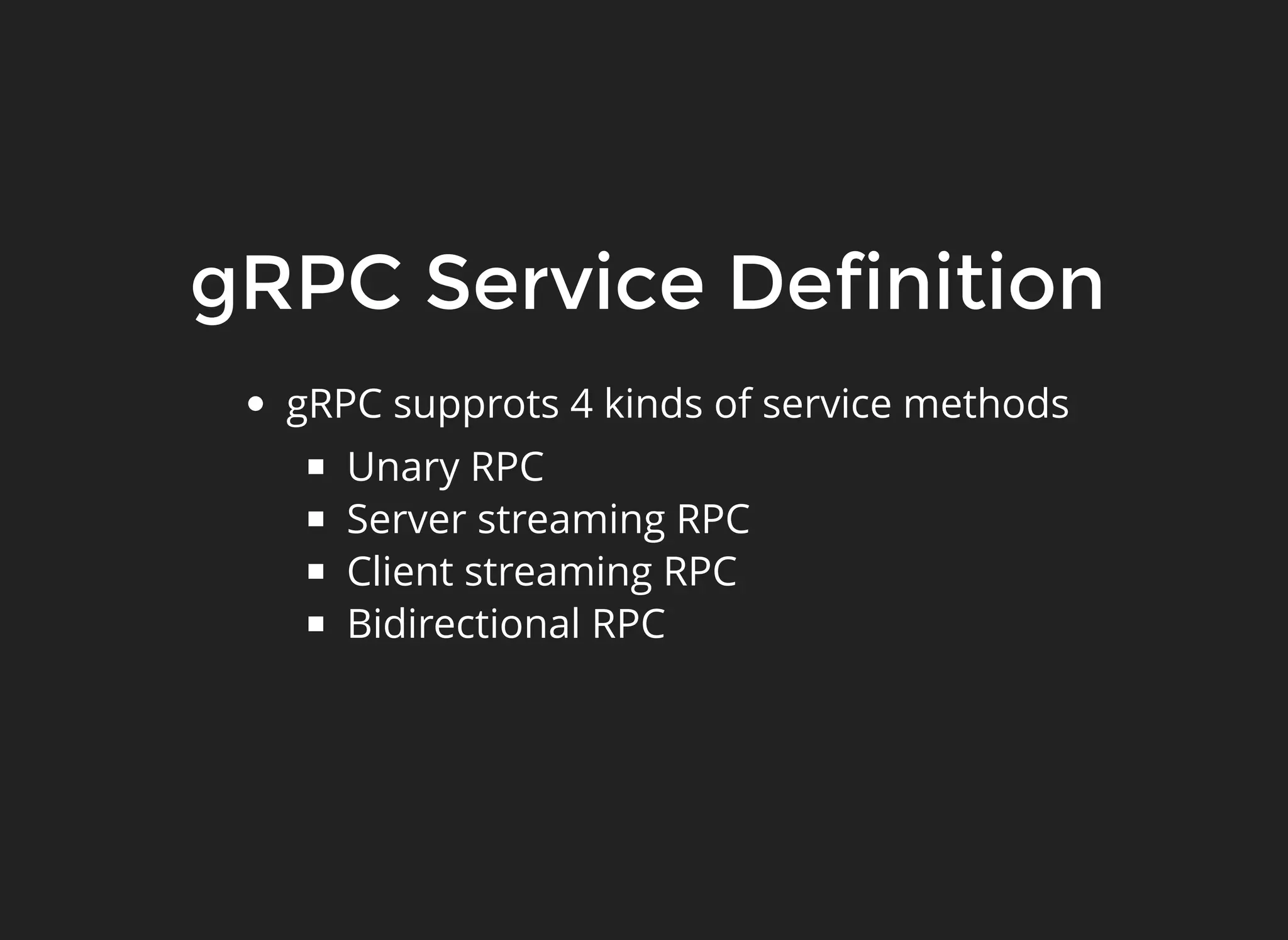 gRPC Service DefinitiongRPC Service Definition gRPC supprots 4 kinds of service methods Unary RPC Server streaming RPC Client streaming RPC Bidirectional RPC 
