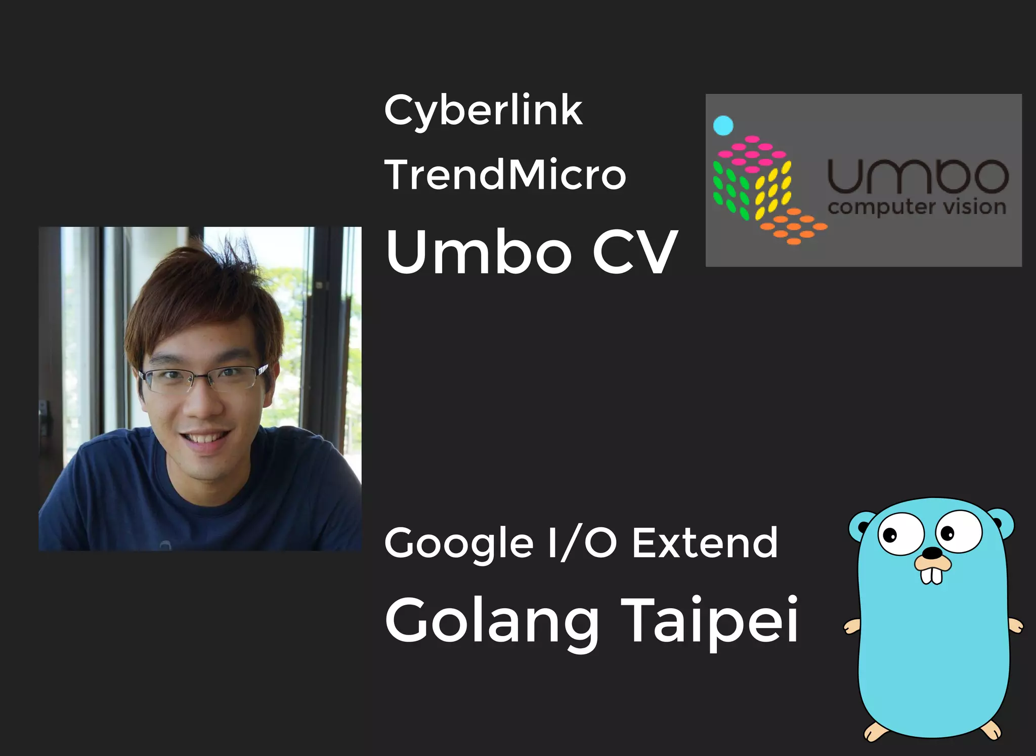 CyberlinkCyberlink TrendMicroTrendMicro Umbo CVUmbo CV Google I/O ExtendGoogle I/O Extend Golang TaipeiGolang Taipei    