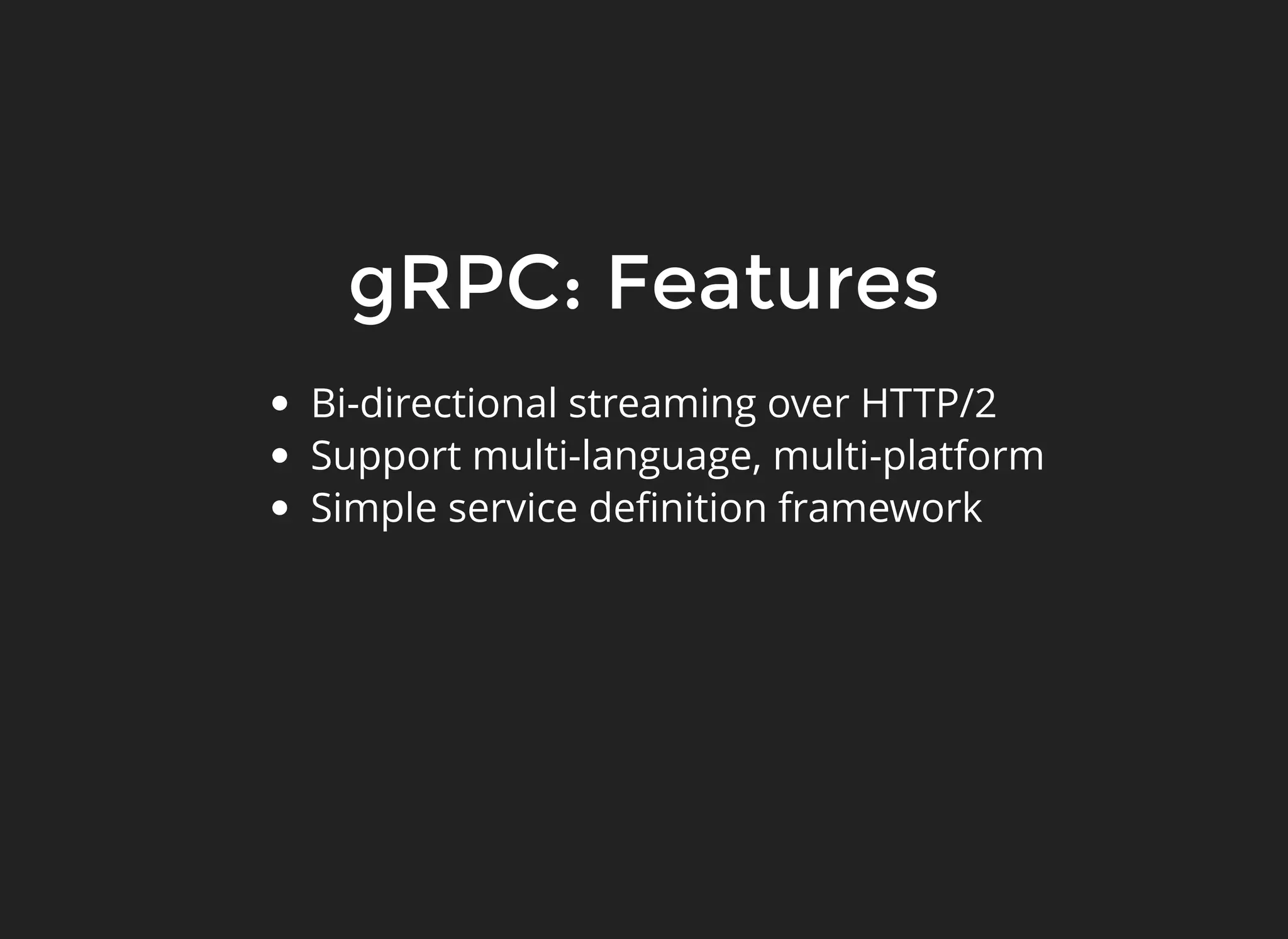 gRPC: FeaturesgRPC: Features Bi-directional streaming over HTTP/2 Support multi-language, multi-platform Simple service deﬁnition framework 