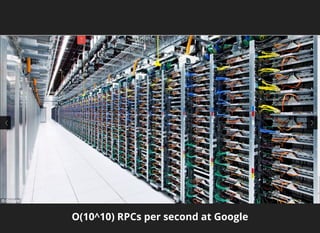 O(10^10) RPCs per second at Google
 