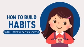 HOW TO BUILD
HABITS
SMALL STEPS LEADS SUCCESS
 