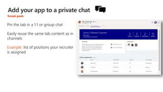 Pin the tab in a 1:1 or group chat
Easily reuse the same tab content as in
channels
Example: list of positions your recruiter
is assigned
Sneak peek
 
