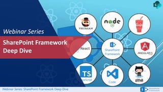 Webinar Series: SharePoint Framework Deep Dive
SharePoint Framework
Deep Dive
Webinar Series
 