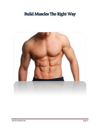Six Pack Shortcuts Page 1
Build Muscles The Right Way
 