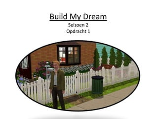 Build My DreamSeizoen 2Opdracht 1 