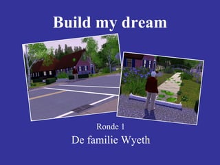 Build my dream Ronde 1 De familie Wyeth 