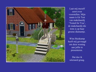 Laat mij mezelf eerst even voorstellen. Mijn naam is Gé Test van makelaardij ‘Tested for You’, de makelaardij die trots is op haar groene diamantje.  Wim Huiskamp heeft mij gevraagd om deze woning aan jullie te presenteren.  Dat doe ik uiteraard graag. 