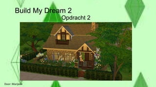Build My Dream 2
Opdracht 2
Door: Marijeee
 