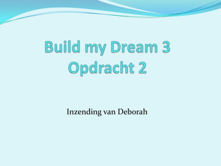 BuildmyDream 3Opdracht 2 Inzending van Deborah 