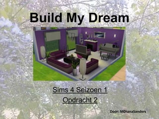 Build My Dream
Sims 4 Seizoen 1
Opdracht 2
Door: MDianaSanders
 