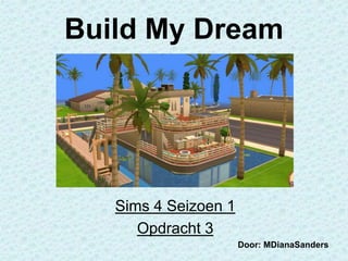 Build My Dream
Sims 4 Seizoen 1
Opdracht 3
Door: MDianaSanders
 