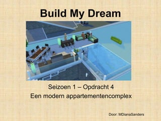 Build My Dream
Seizoen 1 – Opdracht 4
Een modern appartementencomplex
Door: MDianaSanders
 