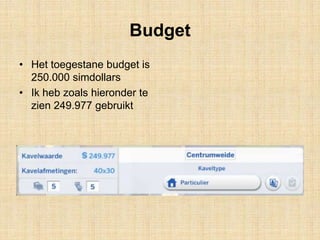 Budget
• Het toegestane budget is
250.000 simdollars
• Ik heb zoals hieronder te
zien 249.977 gebruikt
 
