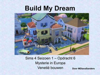 Build My Dream
Sims 4 Seizoen 1 – Opdracht 6
Mysterie in Europa
Venetië bouwen Door MDianaSanders
 