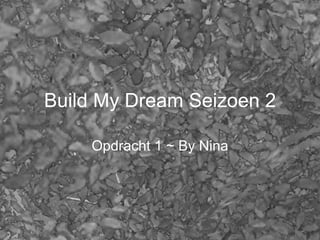 Build My Dream Seizoen 2 Opdracht 1 ~ By Nina 
