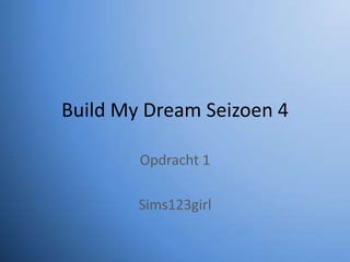 Build My Dream Seizoen 4

        Opdracht 1

        Sims123girl
 