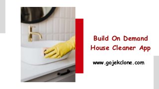 Build On Demand
House Cleaner App
www.gojekclone.com
 