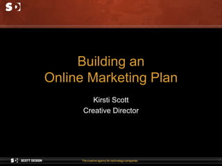 Building an Online Marketing Plan Kirsti Scott Creative Director 
