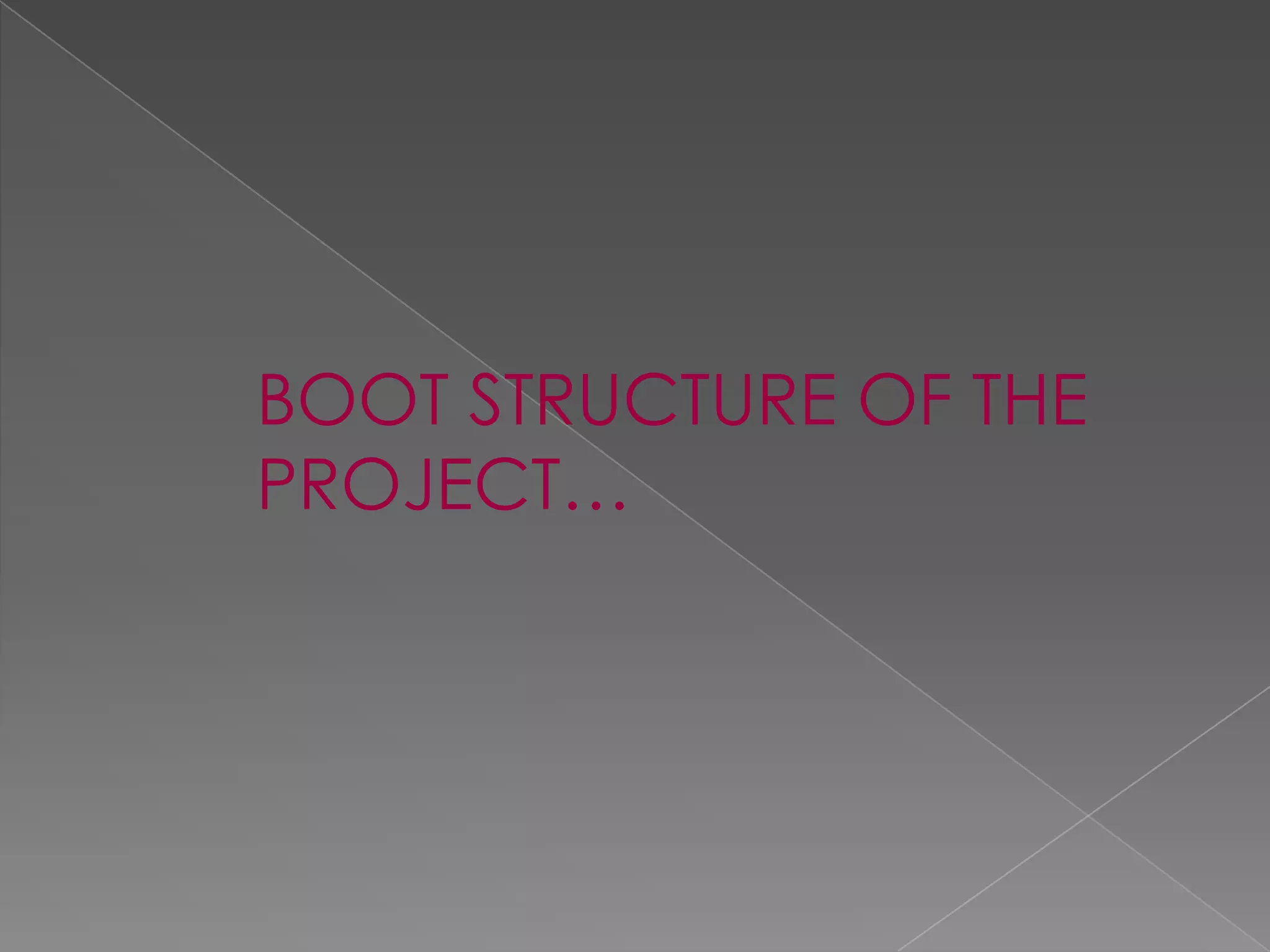 BOOT STRUCTURE OF THE
PROJECT…
 