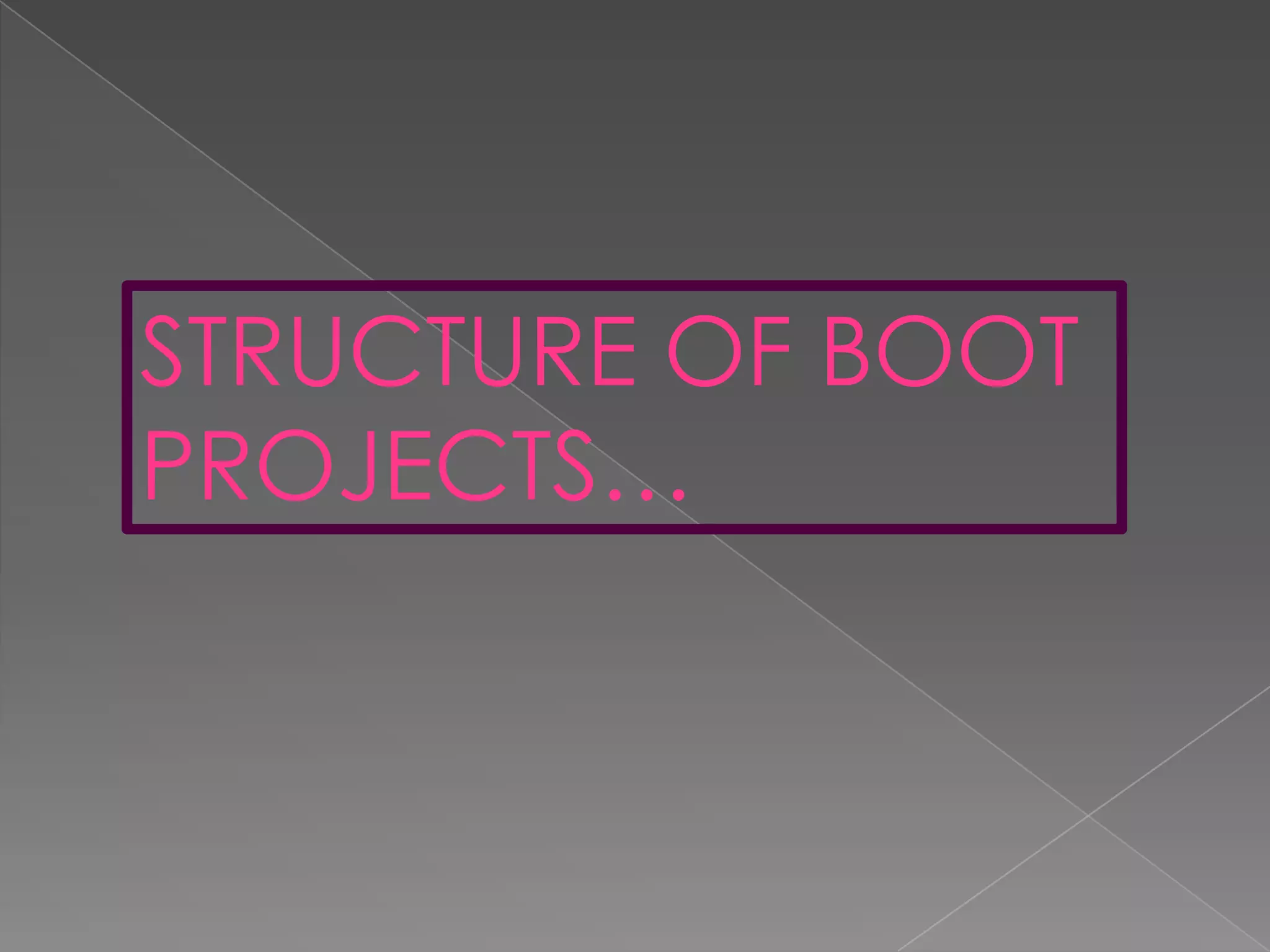 STRUCTURE OF BOOT
PROJECTS…
 