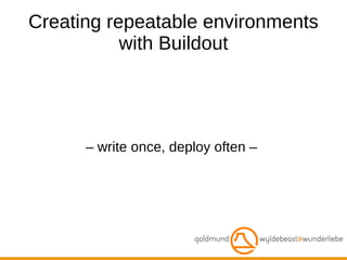 – write once, deploy often –  Creating repeatable environments with Buildout 