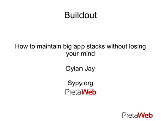 Buildout How to maintain big app stacks without losing your mind Dylan Jay Sypy.org 