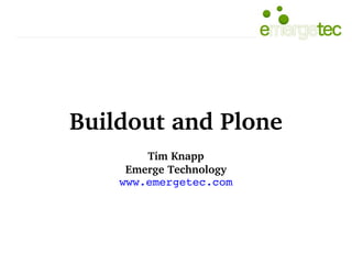 Buildout and Plone
        Tim Knapp
     Emerge Technology
    www.emergetec.com
 
