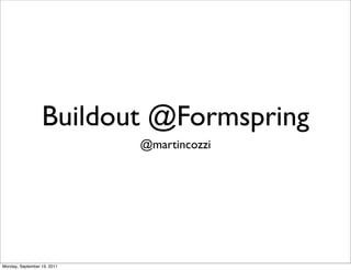 Buildout @Formspring
                             @martincozzi




Monday, September 19, 2011
 