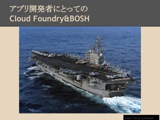 アプリ開発者にとっての
Cloud Foundry&BOSH
https://flic.kr/p/9qmqeh
 