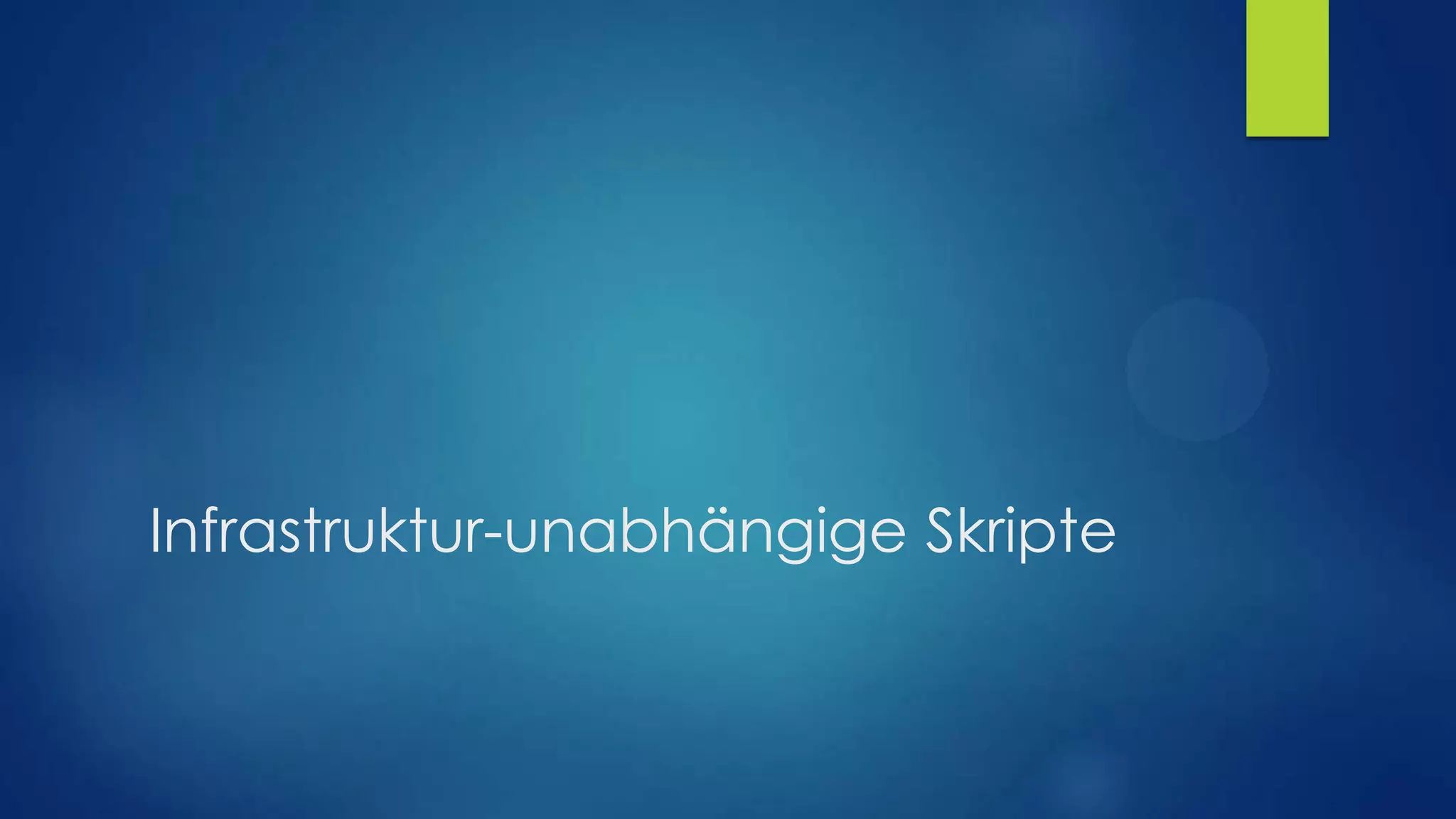 Infrastruktur-unabhängige Skripte

 