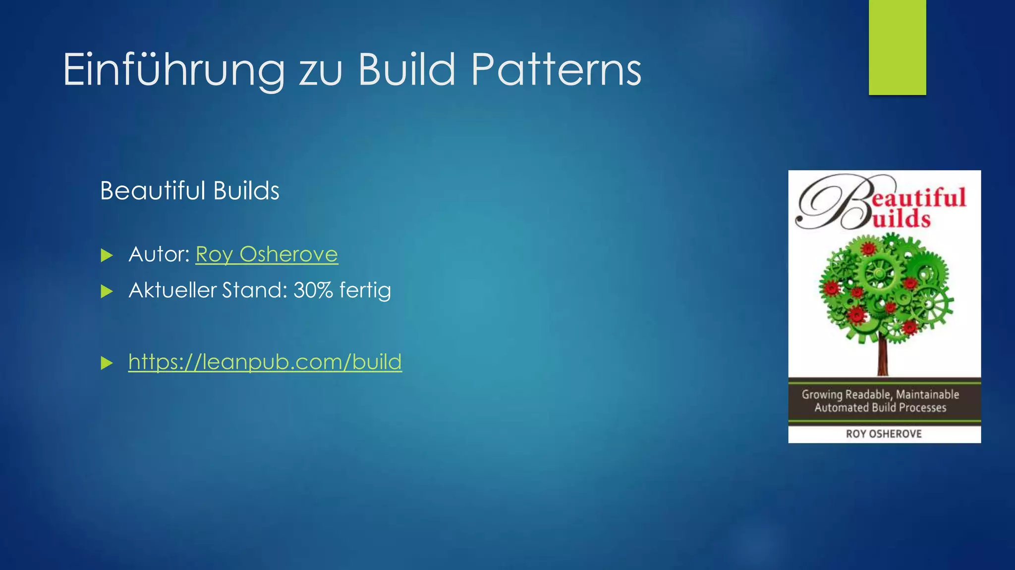Einführung zu Build Patterns
Beautiful Builds


Autor: Roy Osherove



Aktueller Stand: 30% fertig



https://leanpub.com/build

 