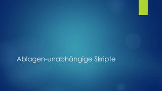 Ablagen-unabhängige Skripte

 