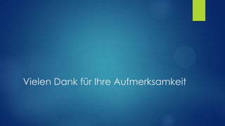 Vielen Dank für Ihre Aufmerksamkeit

 