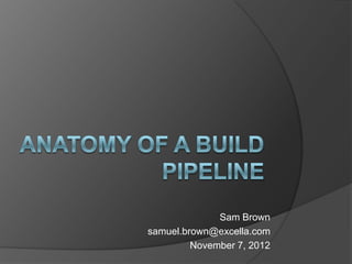 Sam Brown
samuel.brown@excella.com
         November 7, 2012
 