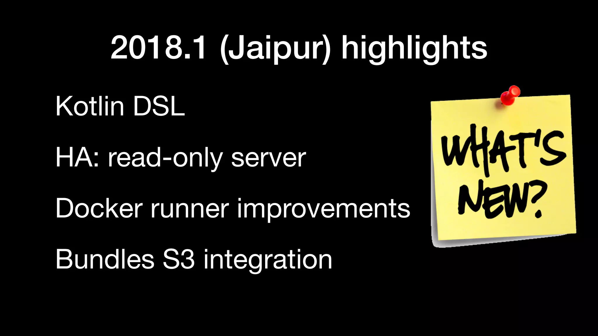 2018.1 (Jaipur) highlights
Kotlin DSL

HA: read-only server

Docker runner improvements

Bundles S3 integration
 