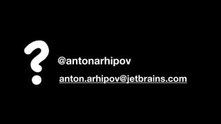 @antonarhipov
?anton.arhipov@jetbrains.com
 