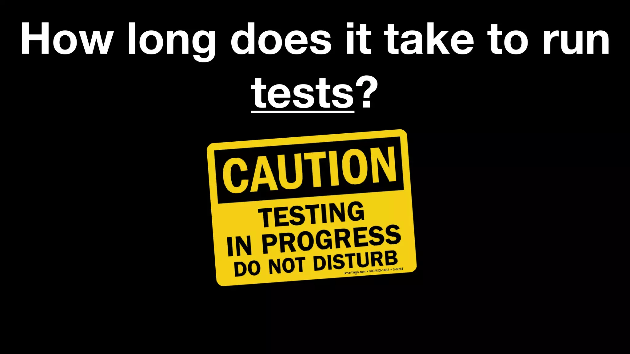 How long does it take to run
tests?
 