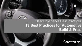 ©2015 AnswerLab. All rights reserved.
13 Best Practices for Automotive
Build & Price
User Experience Best Practices
 