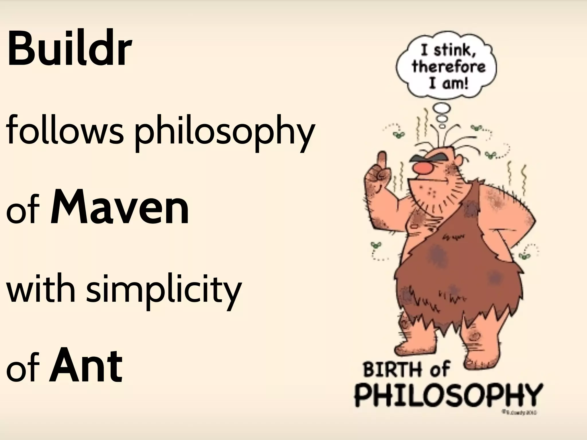 Buildr
follows philosophy
of Maven
with simplicity
of Ant

 