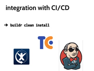 integration with CI/CD
➔ buildr clean install

 