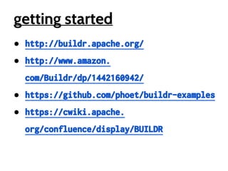 getting started
● http://buildr.apache.org/
● http://www.amazon.
com/Buildr/dp/1442160942/
● https://github.com/phoet/buildr-examples
● https://cwiki.apache.
org/confluence/display/BUILDR

 