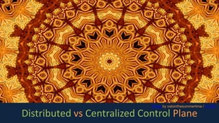 Distributed vs Centralized Control Plane
Photo by oslointhesummertime / CC BY
 