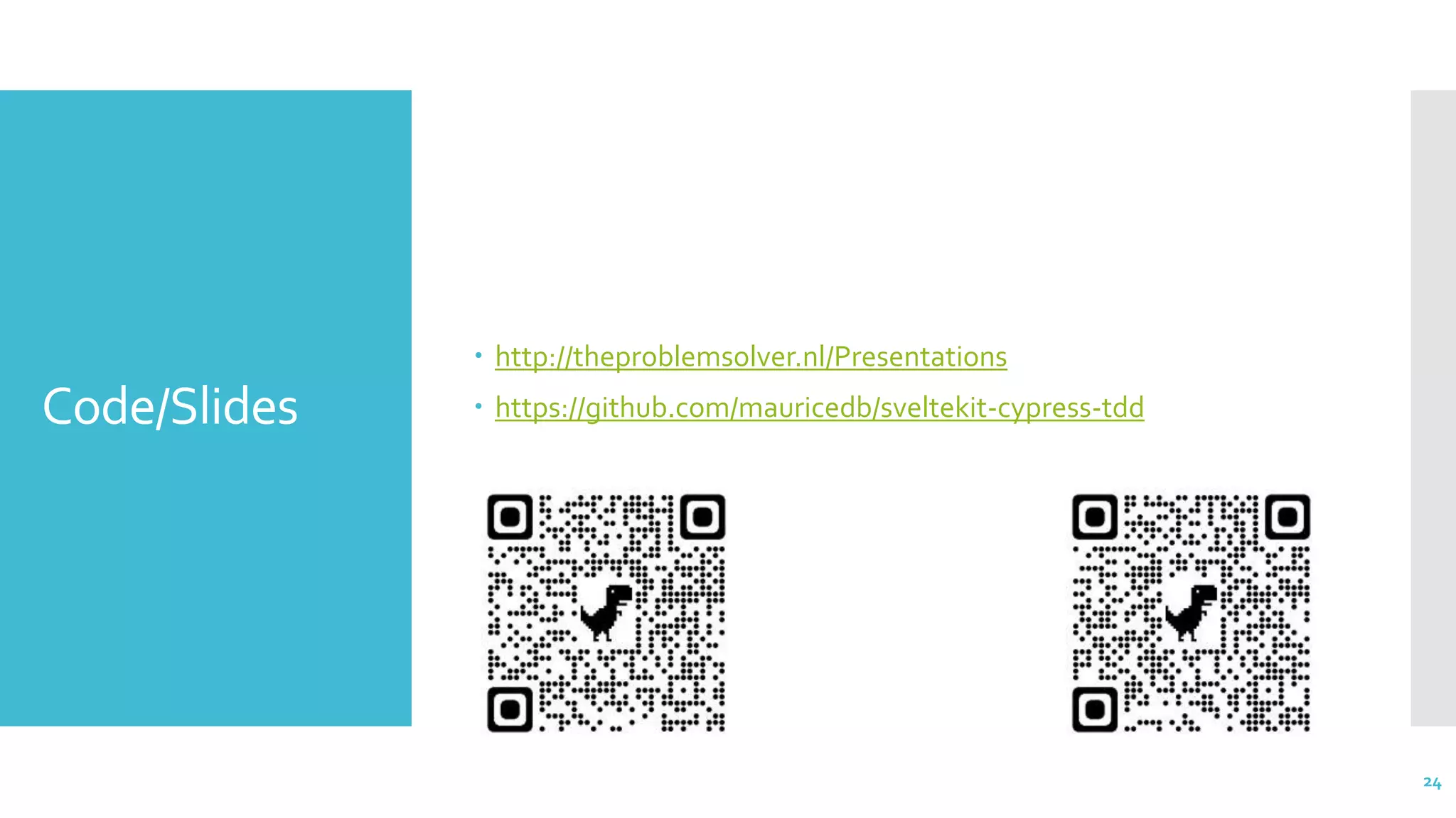 Code/Slides
 http://theproblemsolver.nl/Presentations
 https://github.com/mauricedb/sveltekit-cypress-tdd
24
 