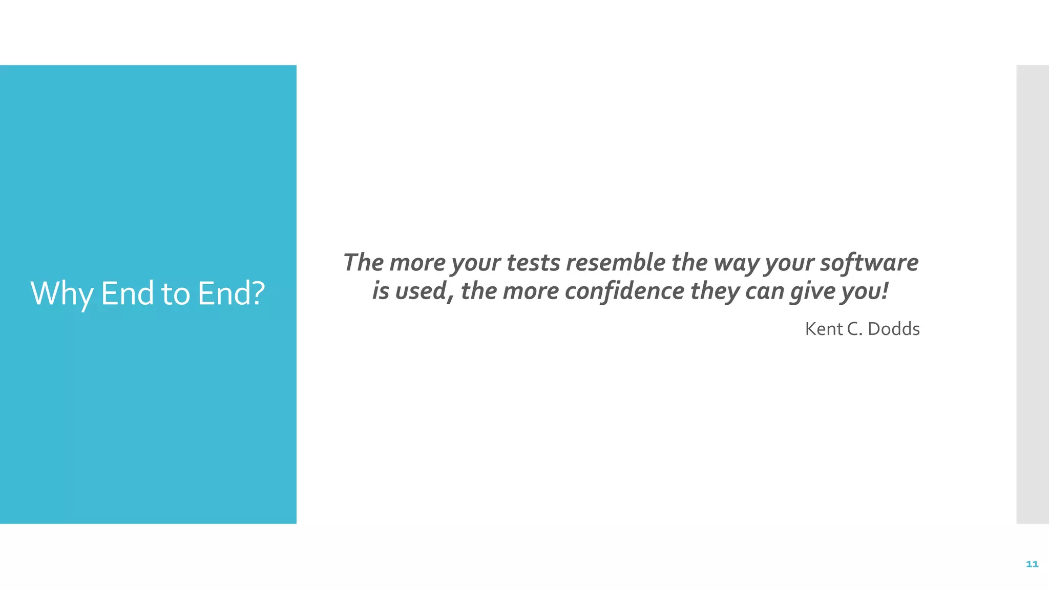 Why End to End?
The more your tests resemble the way your software
is used, the more confidence they can give you!
Kent C. Dodds
11
 